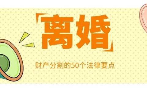 离婚财产分割的50个法律要点（含《民法典》新规，建议收藏）