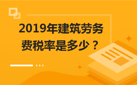2019年建筑劳务费税率是多少？