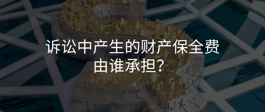 诉讼中产生的财产保全费由谁承担?