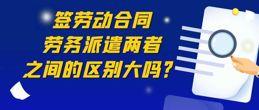 签劳动合同和劳务派遣两者之间的区别大吗？