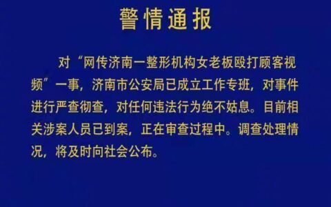 警方通报济南整形机构打人事件及济南整形机构打人事件最新消息