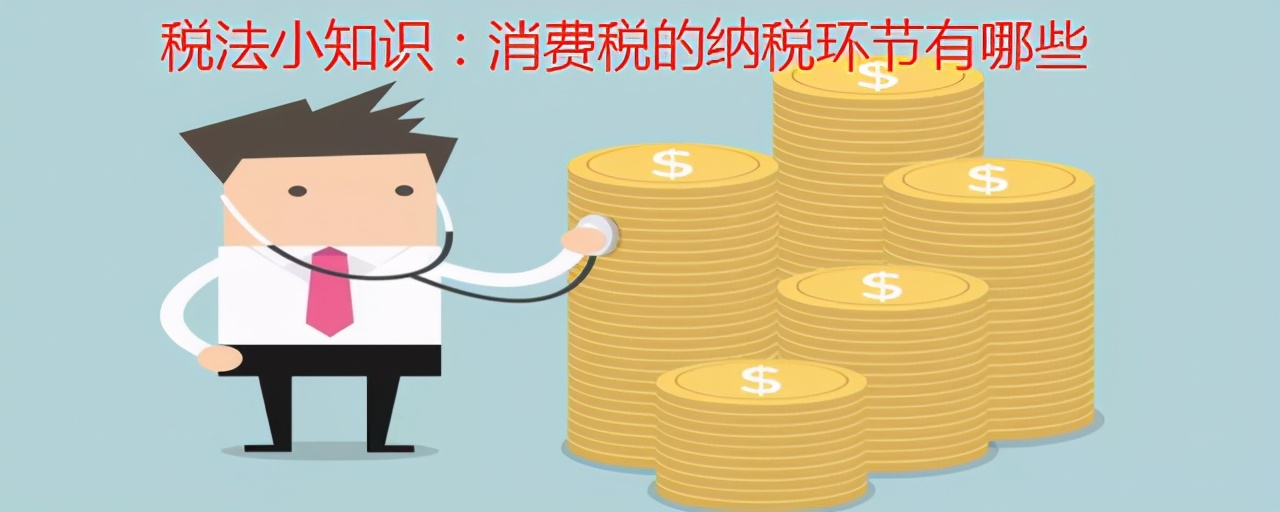 税法小知识:消费税的纳税环节有哪些