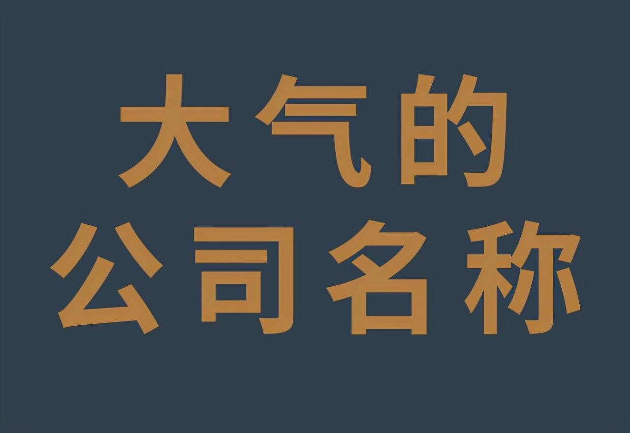 大气的品牌名怎么起?大气的公司名称大全