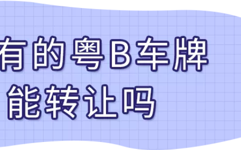深圳车牌过户转让（夫妻、兄弟、父子之间粤B车牌转让可以吗？）