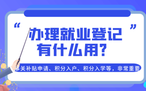 办理就业登记有什么用？事关补贴申请、积分入户、积分入学等