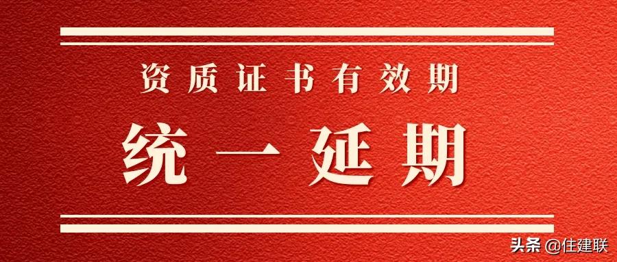 住建部发布：关于建设工程企业资质统一延续有关事项的通知