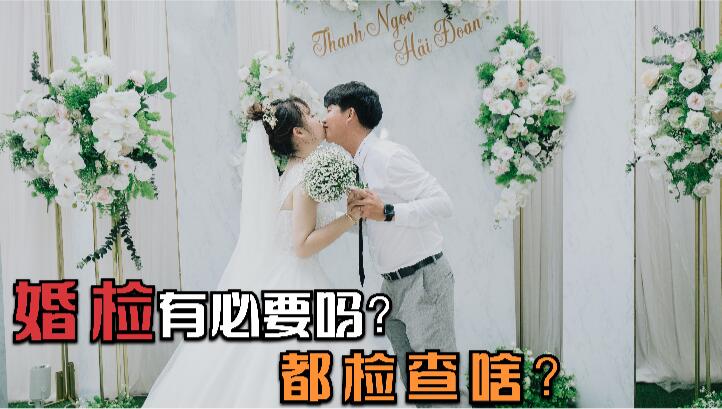 领证结婚需要准备啥？婚检有必要吗？要做哪些项目？