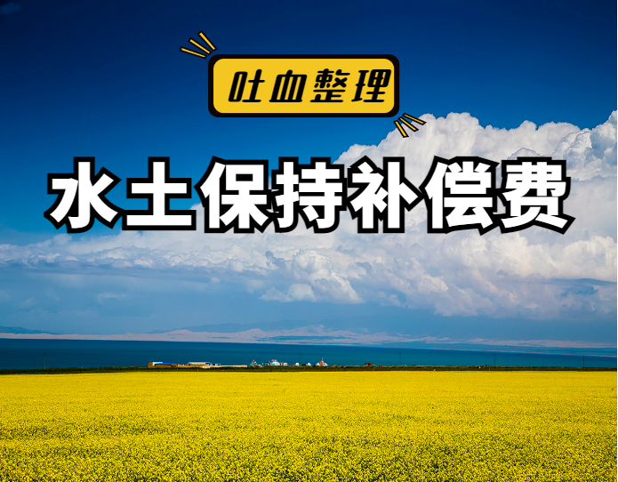 「纯干货」吐血整理！全国各地水土保持补偿费标准