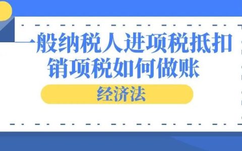 「经济法」一般纳税人进项税抵扣销项税如何做账